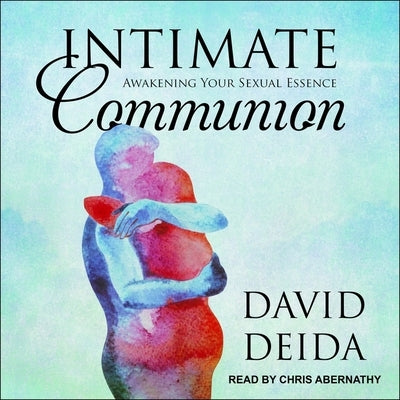 Intimate Communion Lib/E: Awakening Your Sexual Essence by Abernathy, Chris