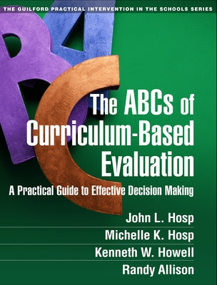 The ABCs of Curriculum-Based Evaluation: A Practical Guide to Effective Decision Making by Hosp, John L.