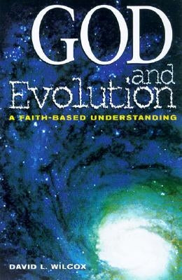 God and Evolution: A Faith-Based Perspective by Wilcox, David