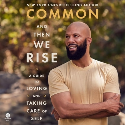 And Then We Rise: A Guide to Loving and Taking Care of Self by Common