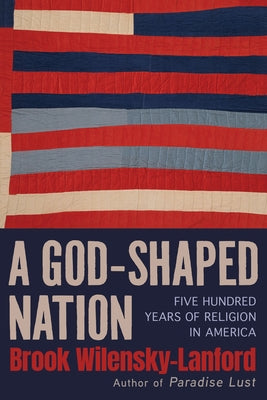 A God-Shaped Nation: Five Hundred Years of Religion in America by Wilensky-Lanford, Brook