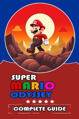 Super Mario Odyssey Complete Guide and Walkthrough [Updated and Expanded ] by Marcus O Knudsen