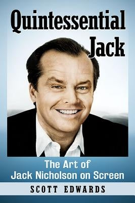 Quintessential Jack: The Art of Jack Nicholson on Screen by Edwards, Scott