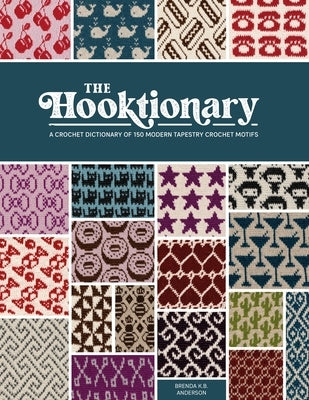 The Hooktionary: A Crochet Dictionary of 150 Modern Tapestry Crochet Motifs by Anderson, Brenda K. B.