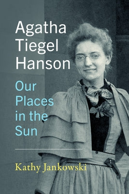 Agatha Tiegel Hanson: Our Places in the Sun by Jankowski, Kathy