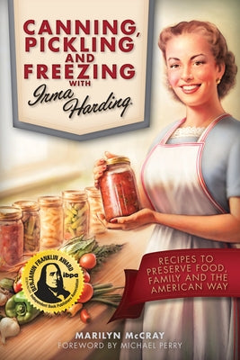 Canning, Pickling, and Freezing with Irma Harding: Recipes to Preserve Food, Family and the American Way by McCray, Marilyn