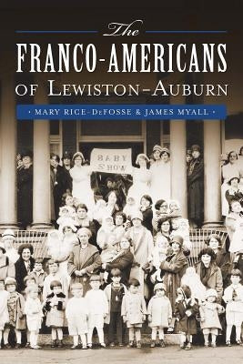 The Franco-Americans of Lewiston-Auburn by Rice-Defosse, Mary