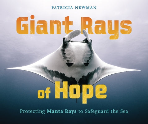 Giant Rays of Hope: Protecting Manta Rays to Safeguard the Sea by Newman, Patricia