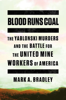 Blood Runs Coal: The Yablonski Murders and the Battle for the United Mine Workers of America by Bradley, Mark A.