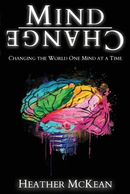 Mind Change: Changing The World One Mind At A Time by McKean, Heather