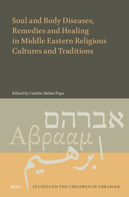 Soul and Body Diseases, Remedies and Healing in Middle Eastern Religious Cultures and Traditions by Popa, Catalin-Stefan