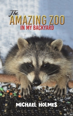 The Amazing Zoo in My Backyard by Holmes, Michael