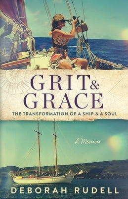 Grit & Grace: The Transformation of a Ship & a Soul by Rudell, Deborah