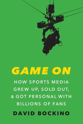 Game on: How Sports Media Grew Up, Sold Out, and Got Personal with Billions of Fans by Bockino, David