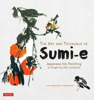The Art and Technique of Sumi-E: Japanese Ink Painting as Taught by Ukai Uchiyama by Thompson, Kay Morrissey