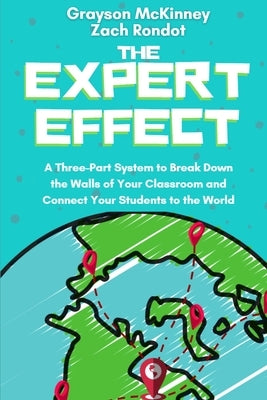 The Expert Effect: A Three-Part System to Break Down the Walls of Your Classroom and Connect Your Students to the World by McKinney, Grayson