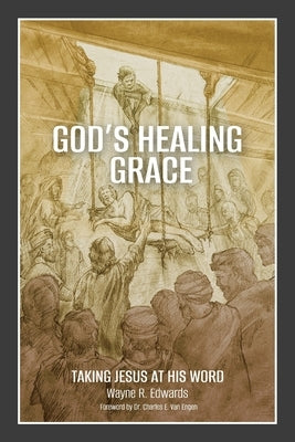 God's Healing Grace: Taking Jesus at His Word by Edwards, Wayne R.