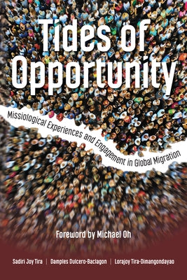 Tides of Opportunity: Missiological Experiences and Engagement in Global Migration by Tira, Sadiri Joy