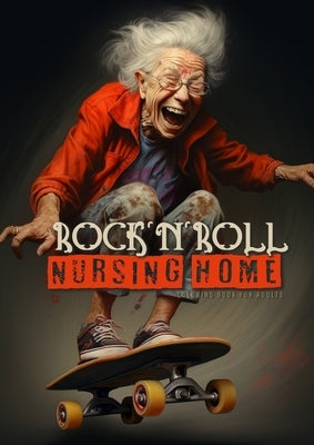 Rock´n´Roll Nursing Home Coloring Book for Adults: Portrait Coloring Book Crazy Grandmas: playing poker, drinking, smoking, dancing, skateboarding... by Publishing, Monsoon