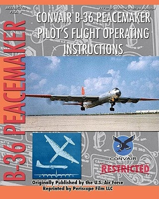 Convair B-36 Peacemaker Pilot's Flight Operating Instructions by Air Force, United States