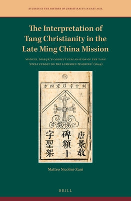 The Interpretation of Tang Christianity in the Late Ming China Mission: Manuel Dias Jr.'s Correct Explanation of the Tang "Stele Eulogy on the Luminou by Nicolini-Zani, Matteo