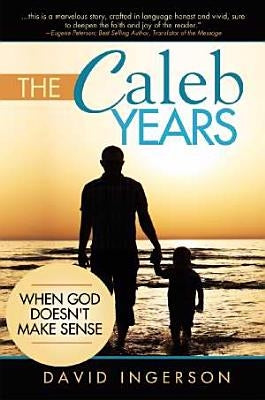 The Caleb Years: ... When God Doesn't Make Sense by Ingerson, David P.