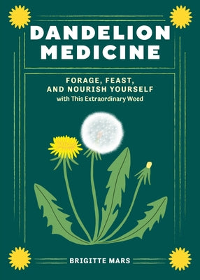 Dandelion Medicine, 2nd Edition: Forage, Feast, and Nourish Yourself with This Extraordinary Weed by Mars, Brigitte