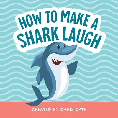 How to Make a Shark Laugh by Cate, Chris