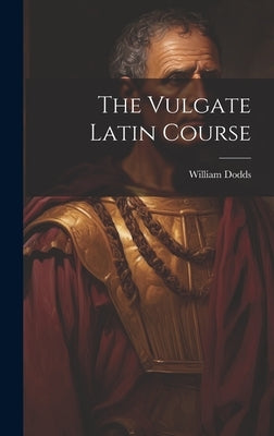 The Vulgate Latin Course by Dodds, William