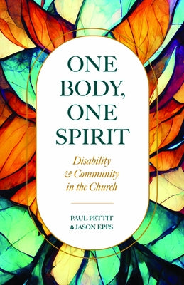 One Body, One Spirit: Disability and Community in the Church by Pettit, Paul