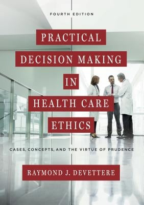 Practical Decision Making in Health Care Ethics: Cases, Concepts, and the Virtue of Prudence by Devettere, Raymond J.