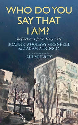 Who Do You Say That I Am?: Reflections for a Holy City by Grenfell, Joanne