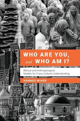 Who Are You, and Who Am I?: Biblical and Anthropological Models for Understanding Each Other by Wiher, Hannes