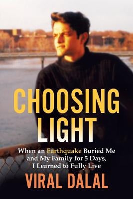 Choosing Light: When an Earthquake Buried Me and My Family for 5 Days I Learned to Fully Live by Dalal, Viral