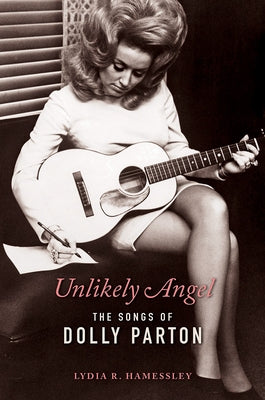 Unlikely Angel: The Songs of Dolly Parton by Hamessley, Lydia R.