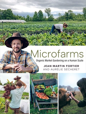 Microfarms: Organic Market Gardening on a Human Scale by Fortier, Jean-Martin