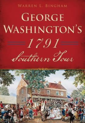 George Washington's 1791 Southern Tour by Bingham, Warren L.