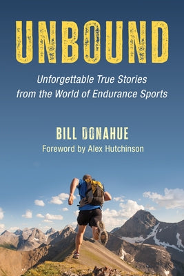 Unbound: Unforgettable True Stories from the World of Endurance Sports by Donahue, Bill
