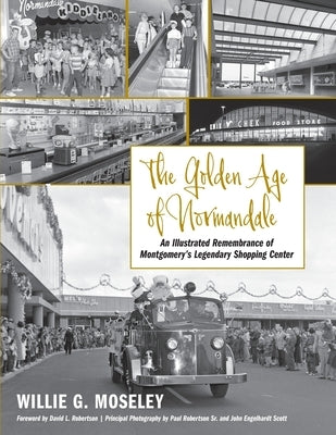 The Golden Age of Normandale: An Illustrated Remembrance of Montgomery's Legendary Shopping Center by Moseley, Willie G.