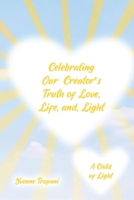 Celebrating Our Creator's Truth of Love, Life, and Light: A Child of Light by Trapani, Yvonne