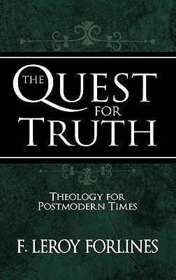 The Quest for Truth: Theology for a Postmodern World by Forlines, F. Leroy