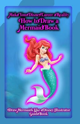 Make Your Disney Career a Reality: How to Draw a Mermaid Book: Draw Mermaids Like a Disney Illustrator: Guide Book by Publication, Gala