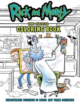 Rick and Morty: The Official Coloring Book: Sometimes Science Is More Art Than Science by Insight Editions