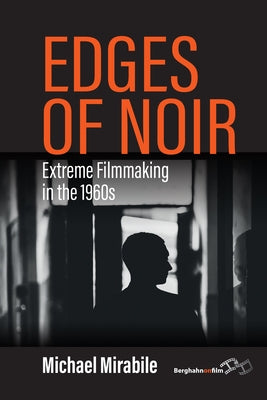 Edges of Noir: Extreme Filmmaking in the 1960s by Mirabile, Michael