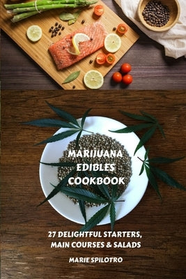 Marijuana Edibles Cookbook: 27 Delightful Starters, Main courses and Salads by Spilotro, Marie