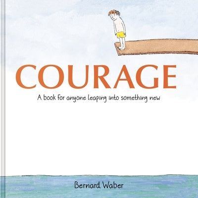 Courage Gift Edition: A Book for Anyone Leaping Into Something New by Waber, Bernard