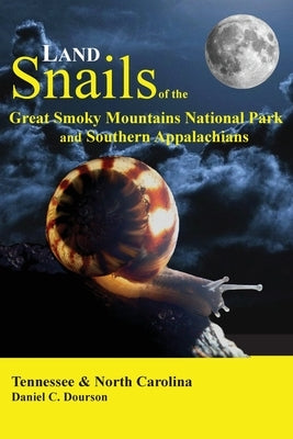 Land Snails of the Great Smoky Mountains and the Southern Appalachians by Dourson, Daniel C.