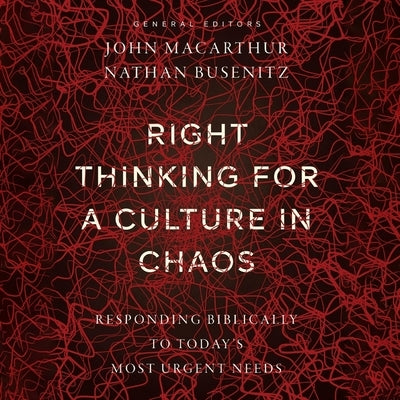 Right Thinking for a Culture in Chaos: Responding Biblically to Today's Most Urgent Needs by Busenitz, Nathan