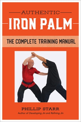 Authentic Iron Palm: The Complete Training Manual by Starr, Phillip