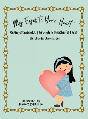 My Eyes to Your Heart: Seeing Students Through a Teacher's Lens by Lee, Jane